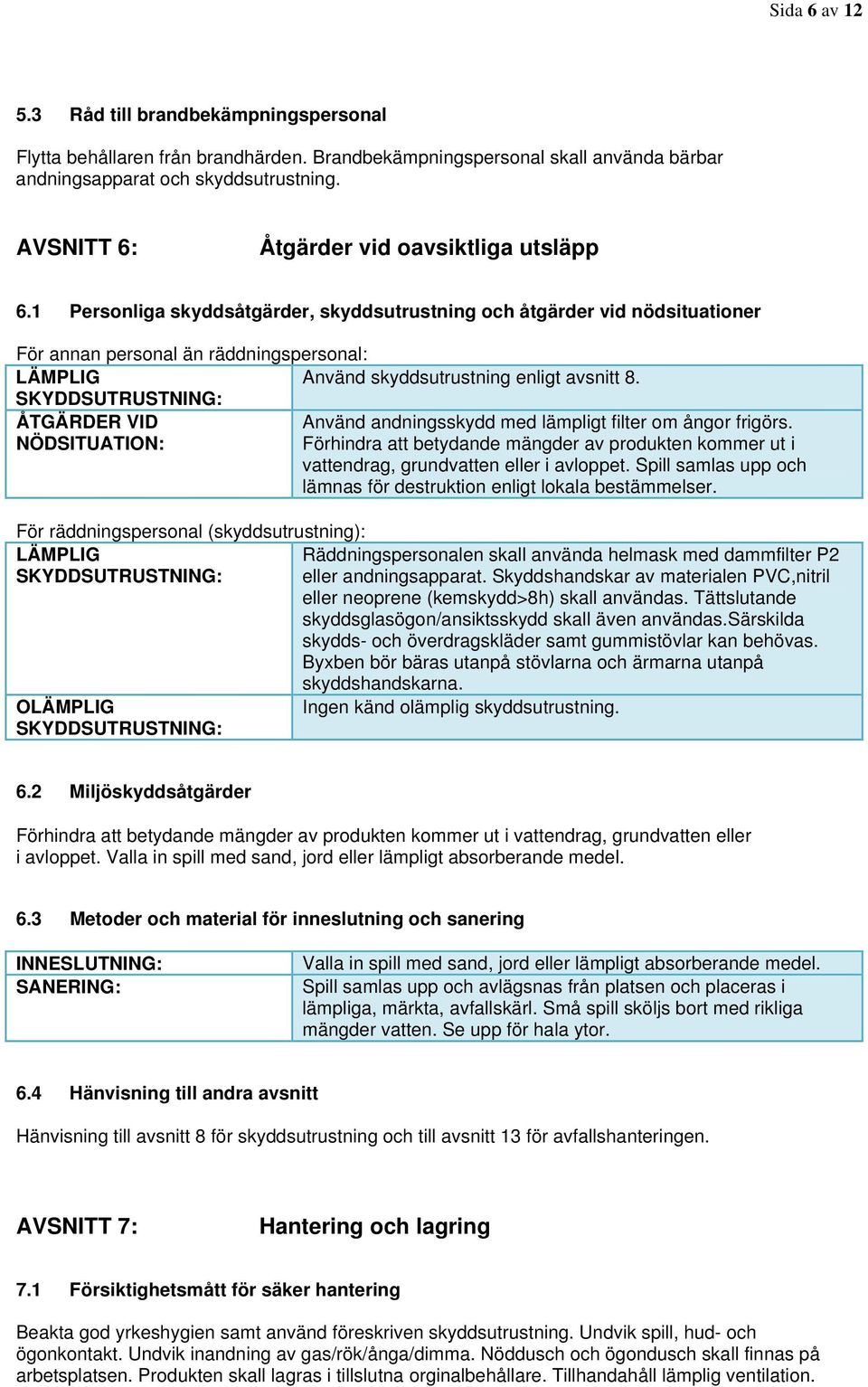 1 Personliga skyddsåtgärder, skyddsutrustning och åtgärder vid nödsituationer För annan personal än räddningspersonal: LÄMPLIG Använd skyddsutrustning enligt avsnitt 8.