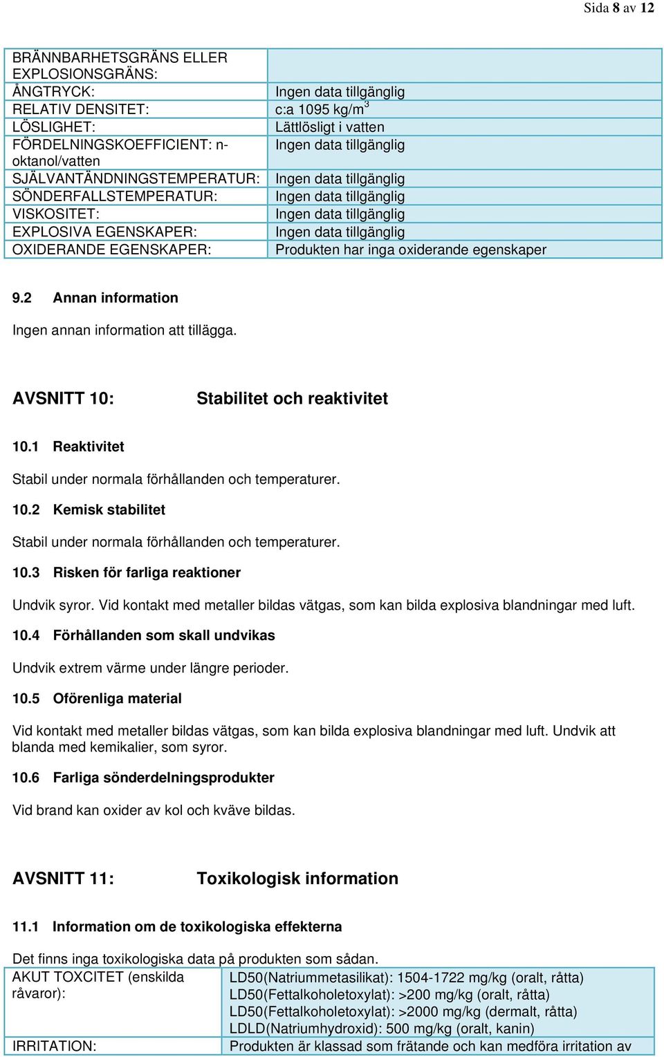 tillgänglig OXIDERANDE EGENSKAPER: Produkten har inga oxiderande egenskaper 9.2 Annan information Ingen annan information att tillägga. AVSNITT 10: Stabilitet och reaktivitet 10.