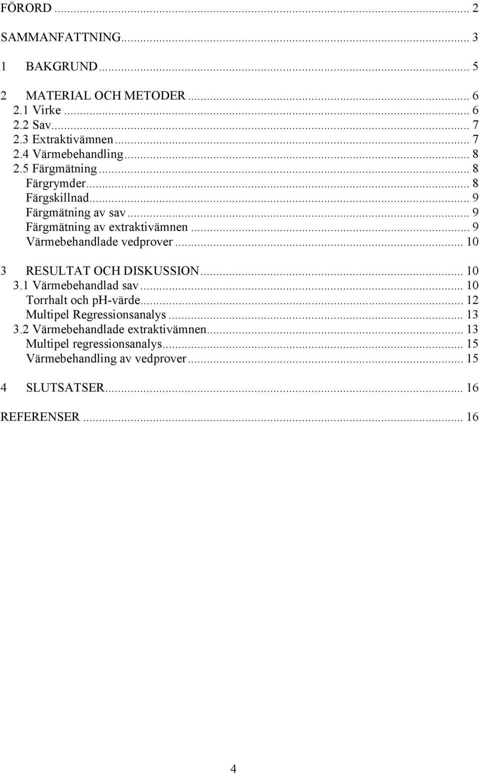 .. 10 3 RESULTAT OCH DISKUSSION... 10 3.1 Värmebehandlad sav... 10 Torrhalt och ph-värde... 12 Multipel Regressionsanalys... 13 3.