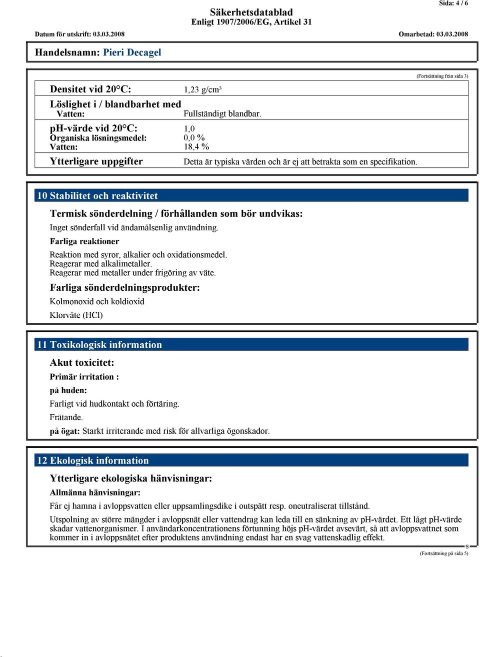 10tabilitet och reaktivitet Termisk sönderdelning / förhållanden som bör undvikas: Inget sönderfall vid ändamålsenlig användning. Farliga reaktioner Reaktion med syror, alkalier och oxidationsmedel.