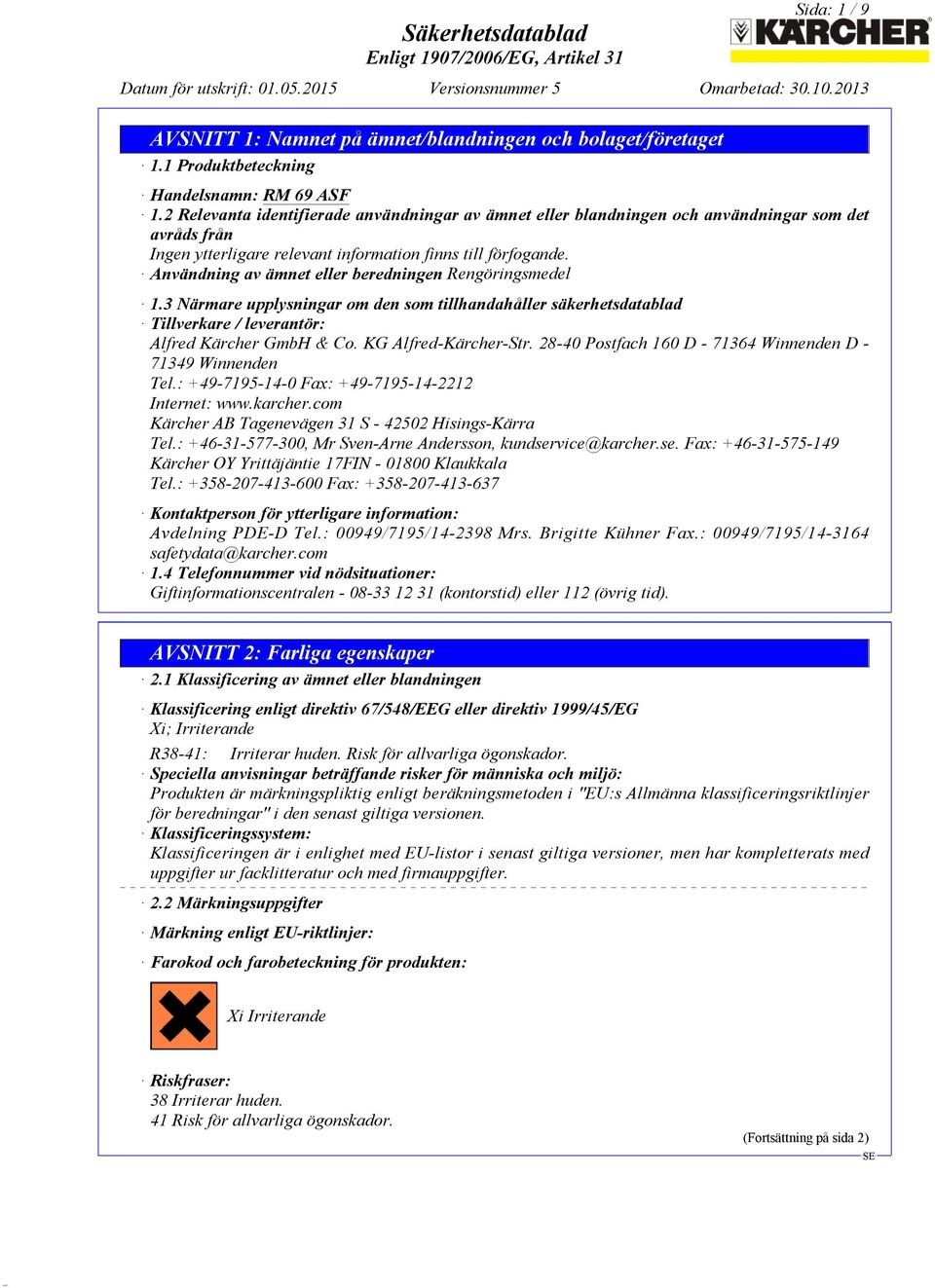 Användning av ämnet eller beredningen Rengöringsmedel 1.3 Närmare upplysningar om den som tillhandahåller säkerhetsdatablad Tillverkare / leverantör: Alfred Kärcher GmbH & Co. KG Alfred-Kärcher-Str.