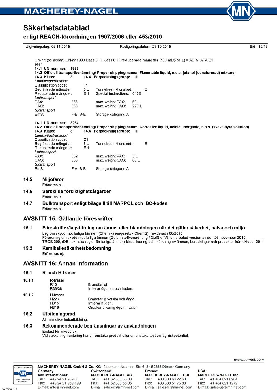 4 Förpackningsgrupp: III Landsvägstransport Classification code: F1 Begränsade mängder: 5 L Tunnelrestriktionskod: E Reducerade mängder: E 1 Special instructions: 640E Lufttransport PAX: 355 max.