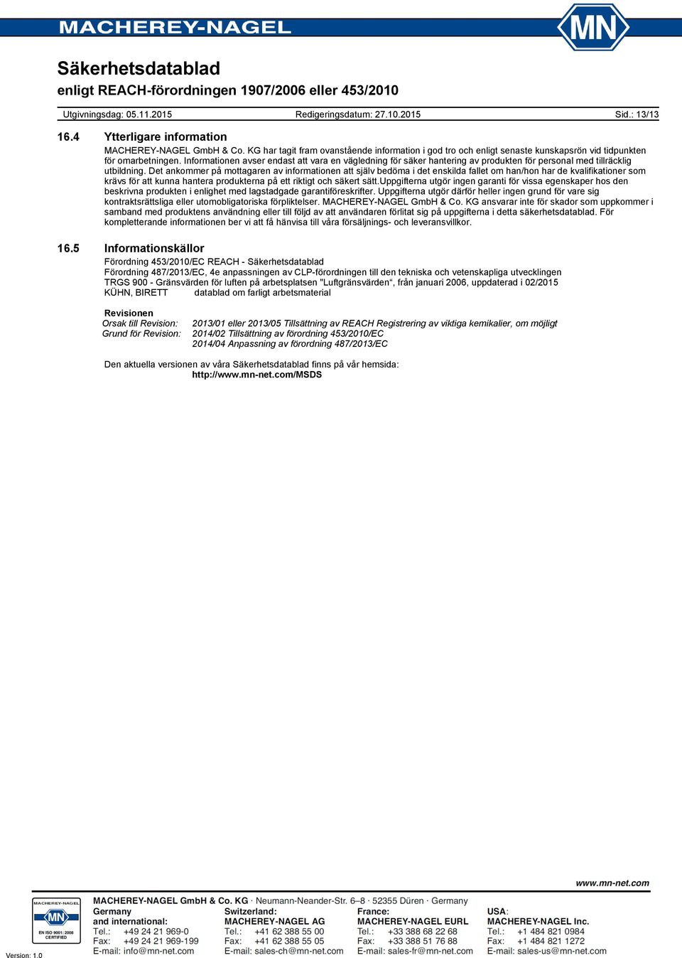 Informationen avser endast att vara en vägledning för säker hantering av produkten för personal med tillräcklig utbildning.