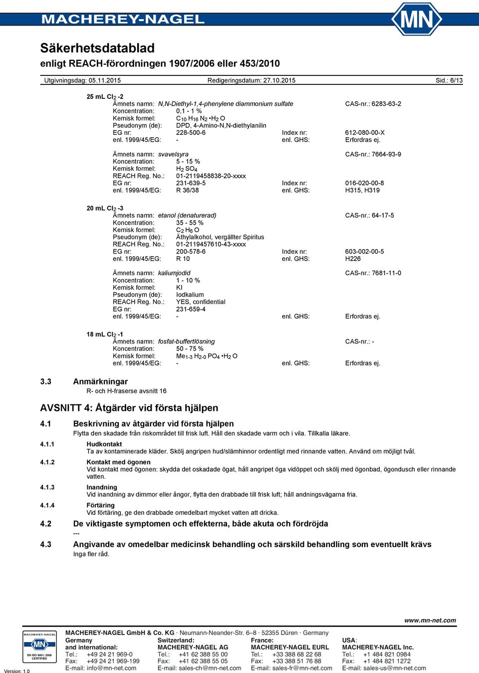 Ämnets namn: svavelsyra CASnr.: 7664939 Koncentration: 5 15 % Kemisk formel: H 2 SO 4 REACH Reg. No.: 01211945883820xxxx EG nr: 2316395 Index nr: 016020008 enl. 1999/45/EG: R 36/38 enl.
