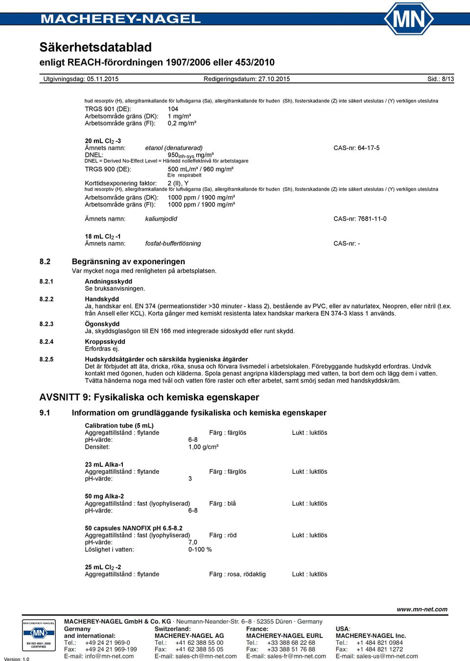 Arbetsområde gräns (DK): 1 mg/m³ Arbetsområde gräns (FI): 0,2 mg/m³ 20 ml Cl 2 3 Ämnets namn: etanol (denaturerad) CASnr: 64175 DNEL: 950 inhsys mg/m³ DNEL = Derived NoEffect Level = Härledd