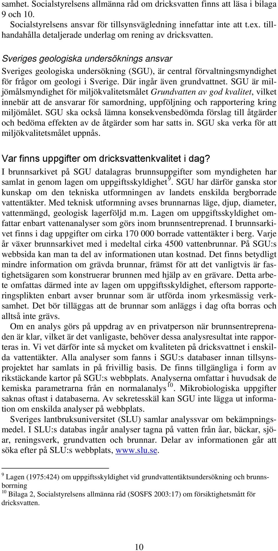 Sveriges geologiska undersöknings ansvar Sveriges geologiska undersökning (SGU), är central förvaltningsmyndighet för frågor om geologi i Sverige. Där ingår även grundvattnet.