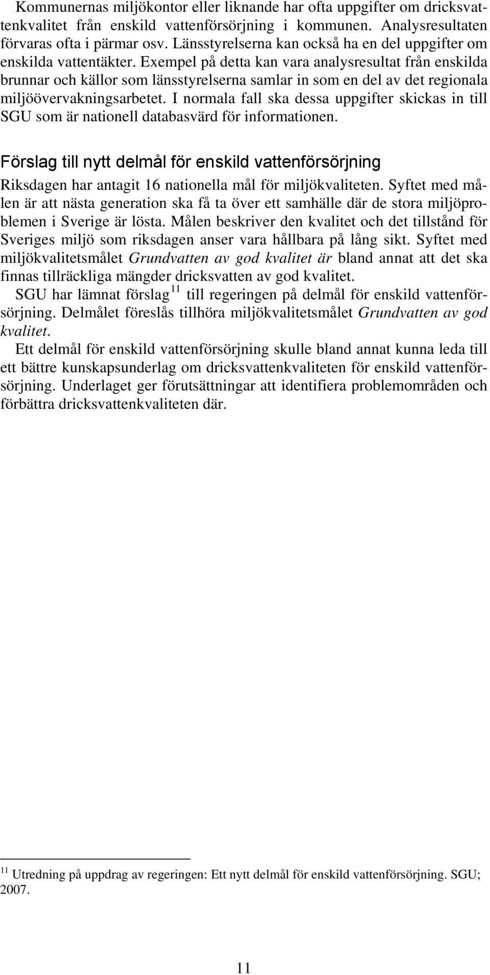 Exempel på detta kan vara analysresultat från enskilda brunnar och källor som länsstyrelserna samlar in som en del av det regionala miljöövervakningsarbetet.