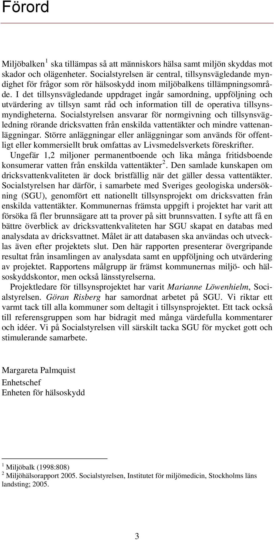 I det tillsynsvägledande uppdraget ingår samordning, uppföljning och utvärdering av tillsyn samt råd och information till de operativa tillsynsmyndigheterna.