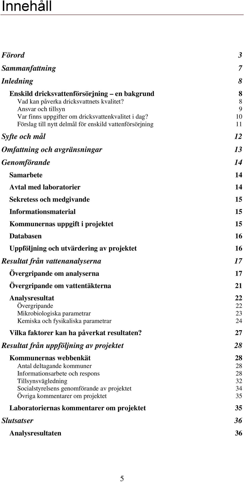 10 Förslag till nytt delmål för enskild vattenförsörjning 11 Syfte och mål 12 Omfattning och avgränsningar 13 Genomförande 14 Samarbete 14 Avtal med laboratorier 14 Sekretess och medgivande 15