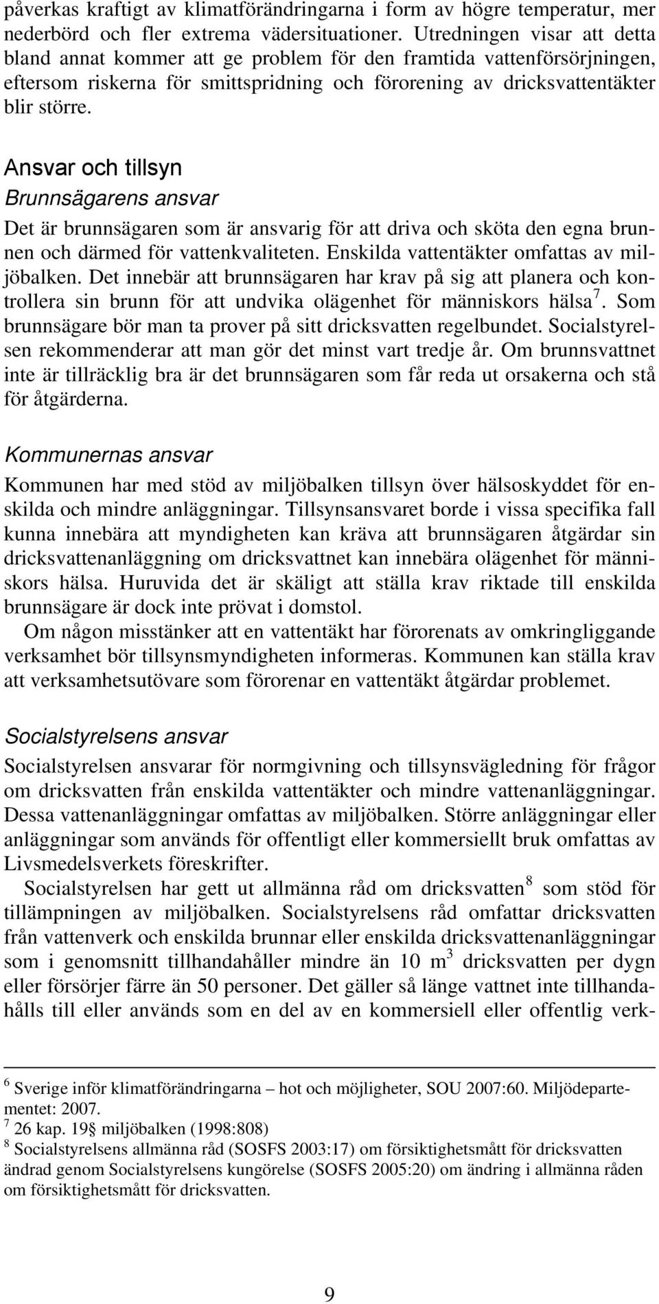 Ansvar och tillsyn Brunnsägarens ansvar Det är brunnsägaren som är ansvarig för att driva och sköta den egna brunnen och därmed för vattenkvaliteten. Enskilda vattentäkter omfattas av miljöbalken.