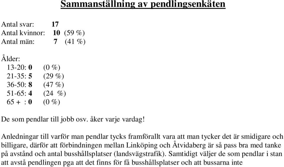 Anledningar till varför man pendlar tycks framförallt vara att man tycker det är smidigare och billigare, därför att förbindningen mellan Linköping och Åtvidaberg är så pass bra med tanke på avstånd