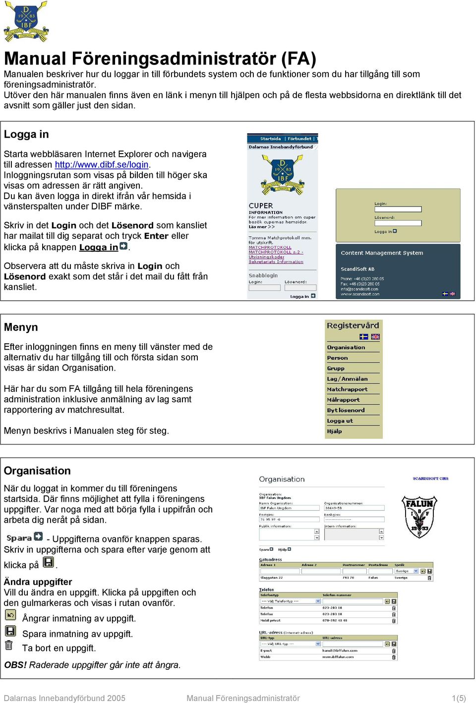 Logga in Starta webbläsaren Internet Explorer och navigera till adressen http://www.dibf.se/login. Inloggningsrutan som visas på bilden till höger ska visas om adressen är rätt angiven.