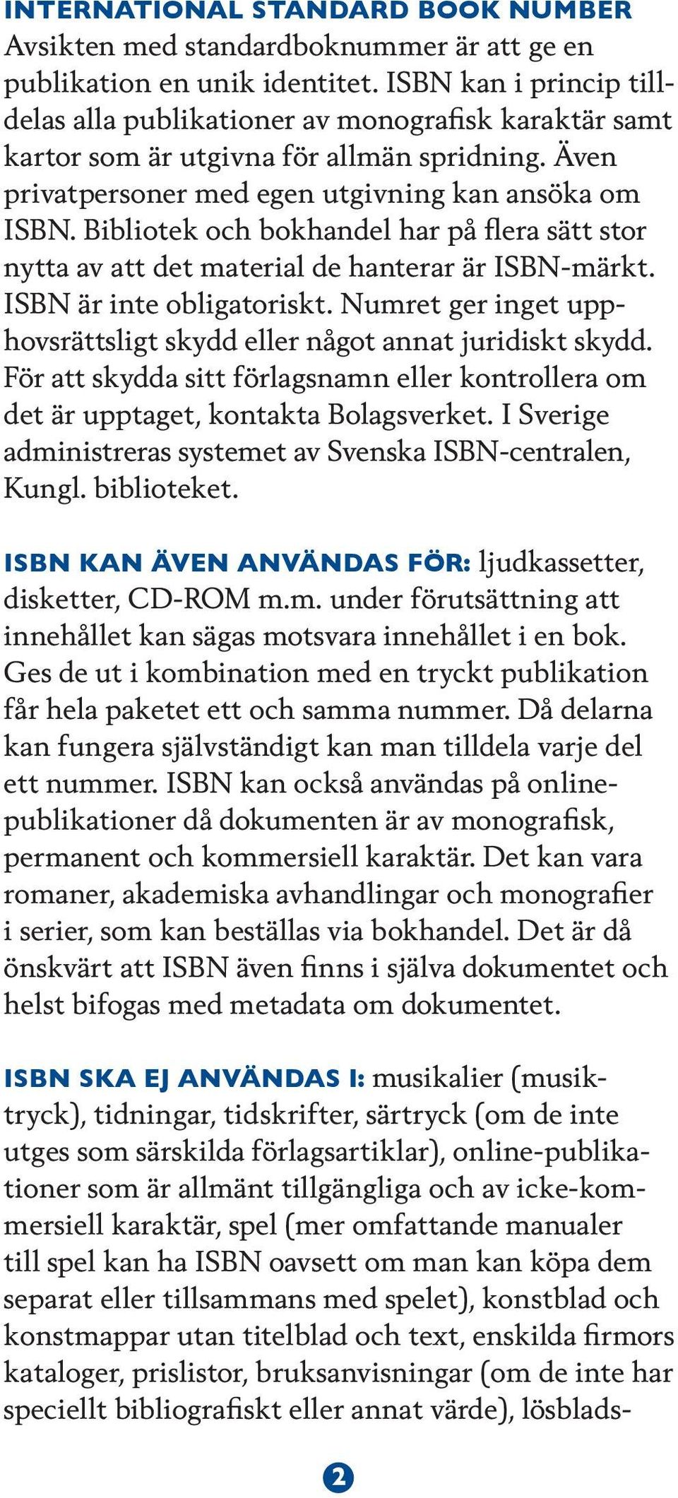 Bibliotek och bokhandel har på flera sätt stor nytta av att det material de hanterar är ISBN-märkt. ISBN är inte obligatoriskt.