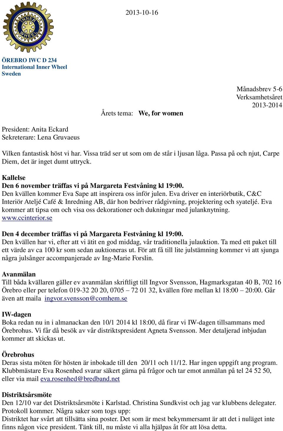 Den kvällen kommer Eva Sape att inspirera oss inför julen. Eva driver en interiörbutik, C&C Interiör Ateljé Café & Inredning AB, där hon bedriver rådgivning, projektering och syateljé.