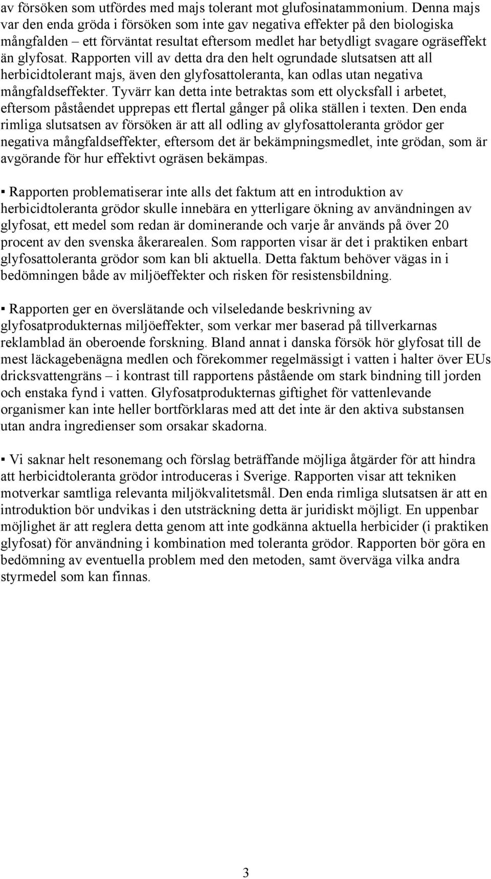 Rapporten vill av detta dra den helt ogrundade slutsatsen att all herbicidtolerant majs, även den glyfosattoleranta, kan odlas utan negativa mångfaldseffekter.