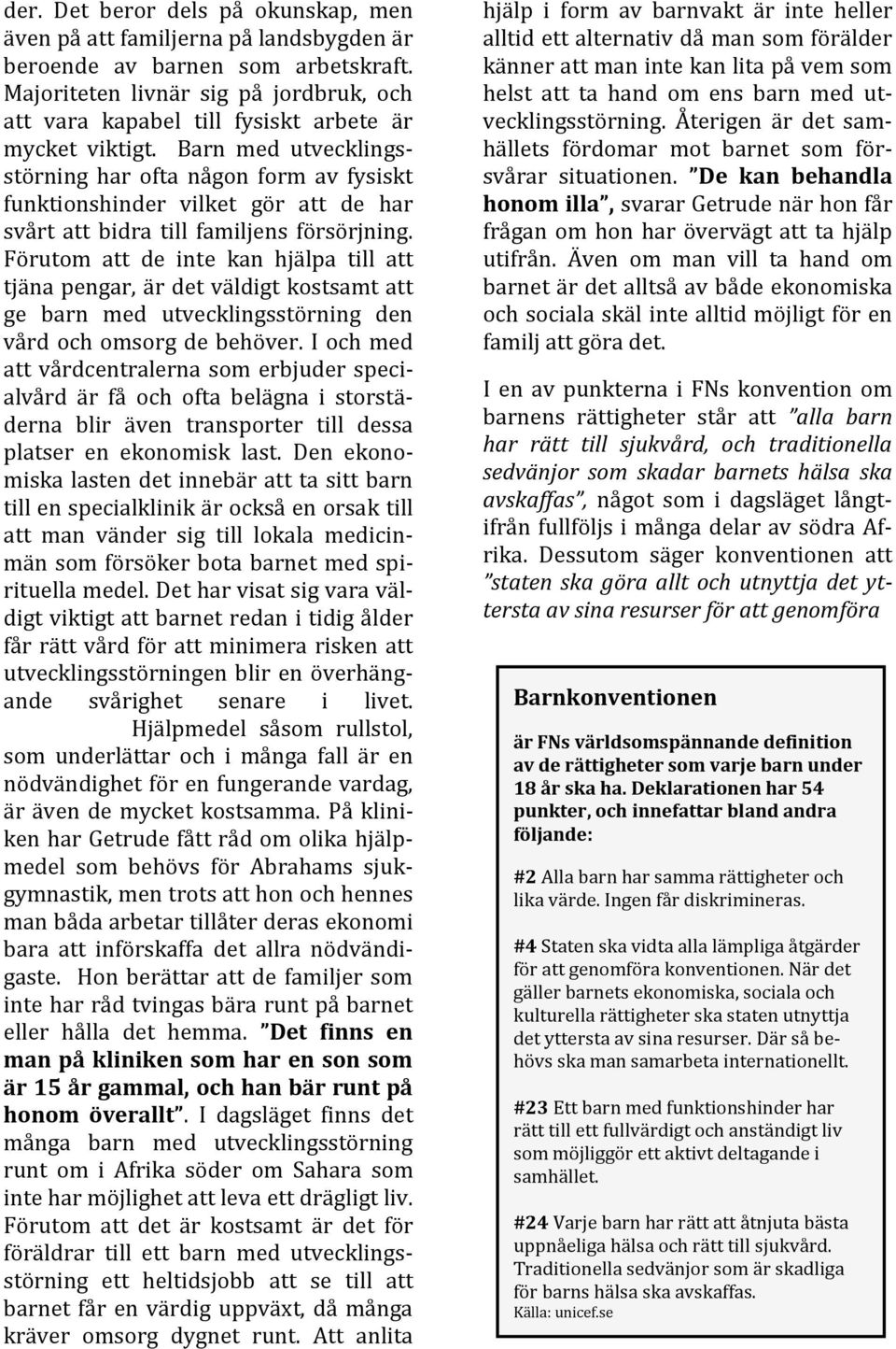 Barn med utvecklingsstörning har ofta någon form av fysiskt funktionshinder vilket gör att de har svårt att bidra till familjens försörjning.