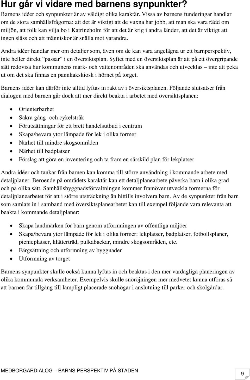 andra länder, att det är viktigt att ingen slåss och att människor är snälla mot varandra.