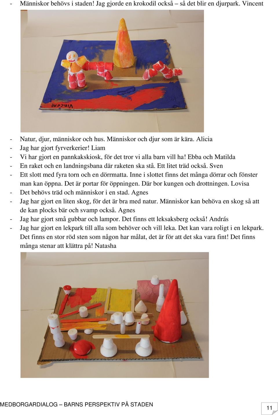 Sven - Ett slott med fyra torn och en dörrmatta. Inne i slottet finns det många dörrar och fönster man kan öppna. Det är portar för öppningen. Där bor kungen och drottningen.
