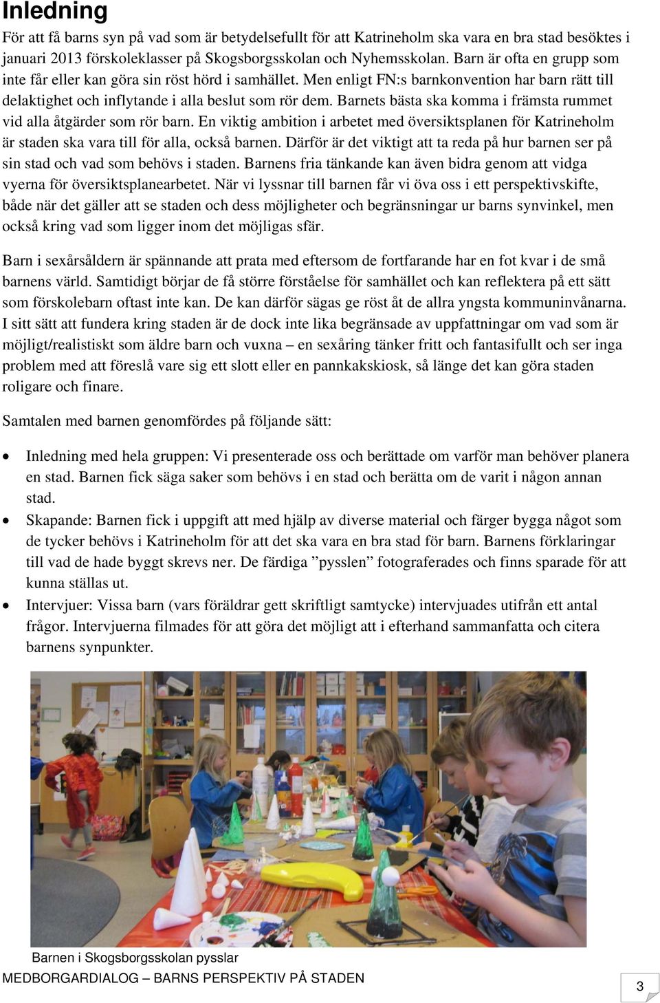 Barnets bästa ska komma i främsta rummet vid alla åtgärder som rör barn. En viktig ambition i arbetet med översiktsplanen för Katrineholm är staden ska vara till för alla, också barnen.