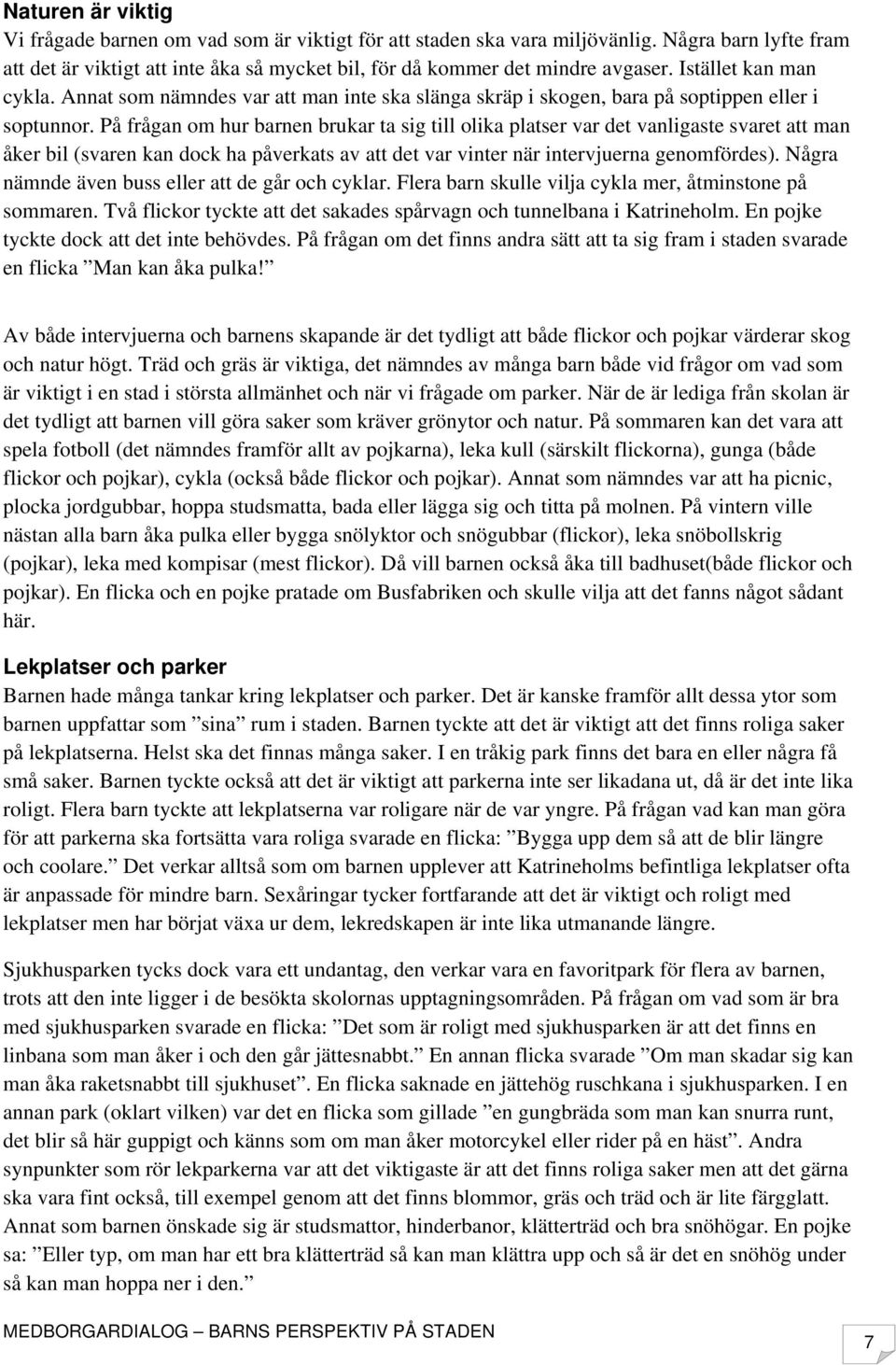 På frågan om hur barnen brukar ta sig till olika platser var det vanligaste svaret att man åker bil (svaren kan dock ha påverkats av att det var vinter när intervjuerna genomfördes).