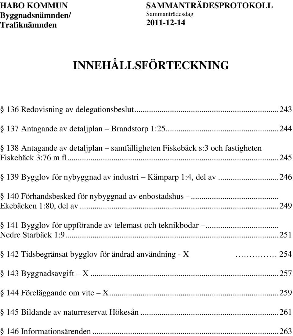 .. 245 139 Bygglov för nybyggnad av industri Kämparp 1:4, del av... 246 140 Förhandsbesked för nybyggnad av enbostadshus... Ekebäcken 1:80, del av.