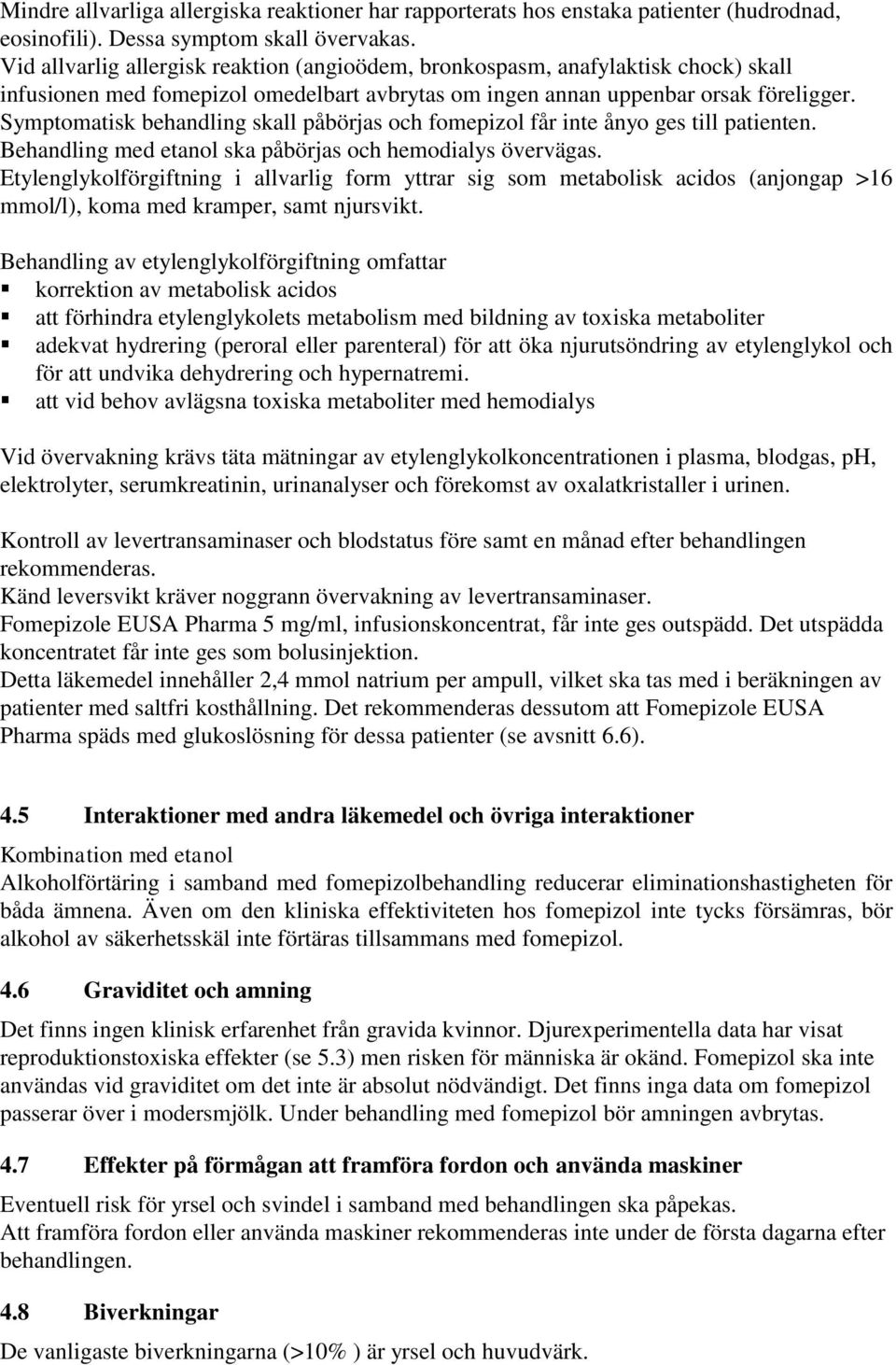 Symptomatisk behandling skall påbörjas och fomepizol får inte ånyo ges till patienten. Behandling med etanol ska påbörjas och hemodialys övervägas.