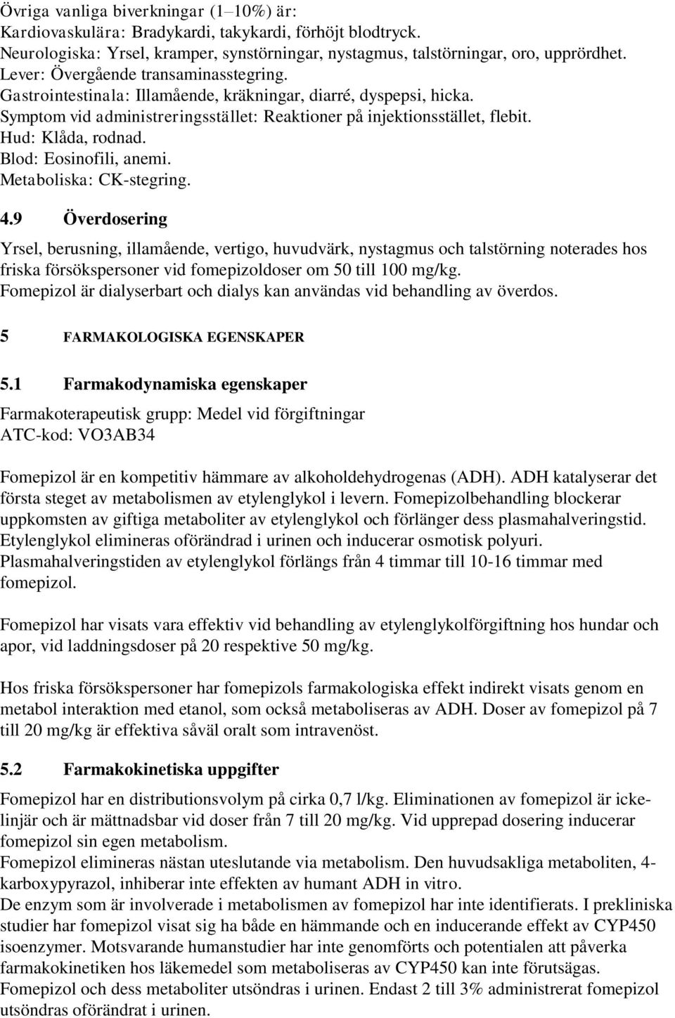 Hud: Klåda, rodnad. Blod: Eosinofili, anemi. Metaboliska: CK-stegring. 4.