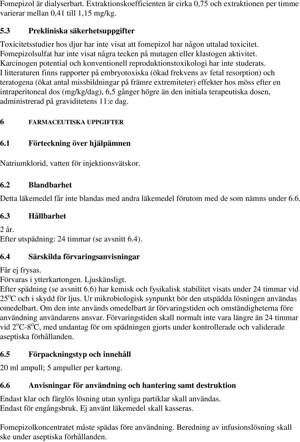 Karcinogen potential och konventionell reproduktionstoxikologi har inte studerats.