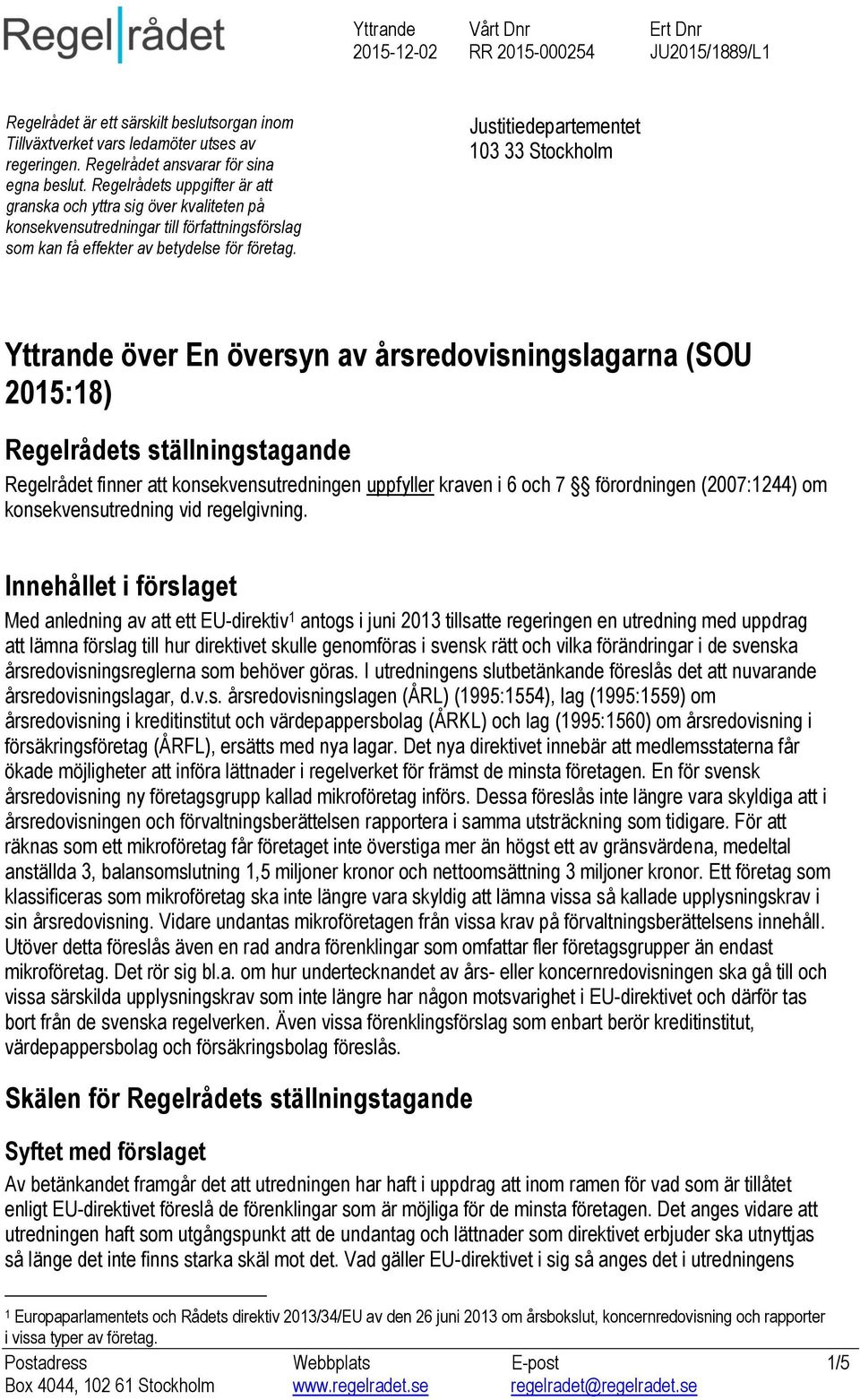 Justitiedepartementet 103 33 Stockholm Yttrande över En översyn av årsredovisningslagarna (SOU 2015:18) Regelrådets ställningstagande Regelrådet finner att konsekvensutredningen uppfyller kraven i 6