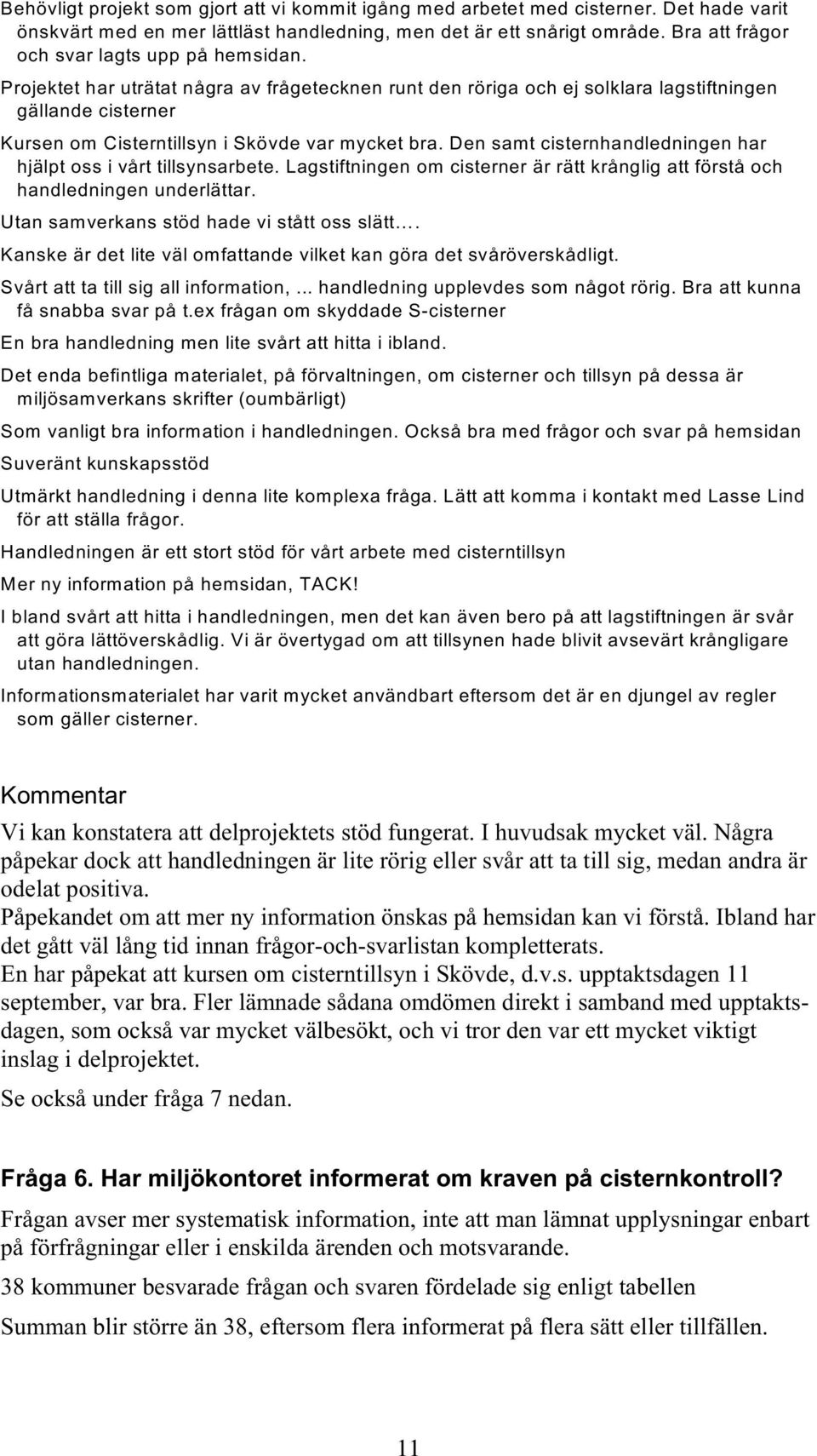 Projektet har uträtat några av frågetecknen runt den röriga och ej solklara lagstiftningen gällande cisterner Kursen om Cisterntillsyn i Skövde var mycket bra.