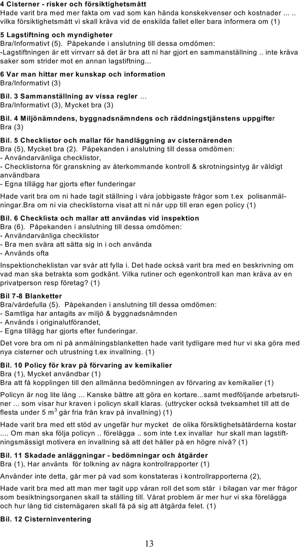 Påpekande i anslutning till dessa omdömen: -Lagstiftningen är ett virrvarr så det är bra att ni har gjort en sammanställning.. inte kräva saker som strider mot en annan lagstiftning.