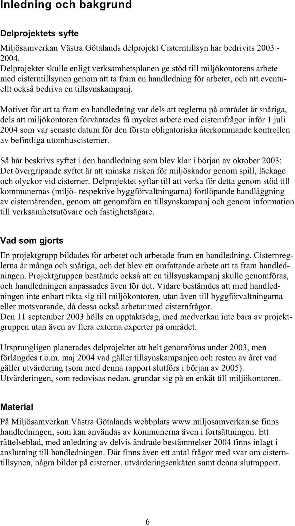 Motivet för att ta fram en handledning var dels att reglerna på området är snåriga, dels att miljökontoren förväntades få mycket arbete med cisternfrågor inför 1 juli 2004 som var senaste datum för