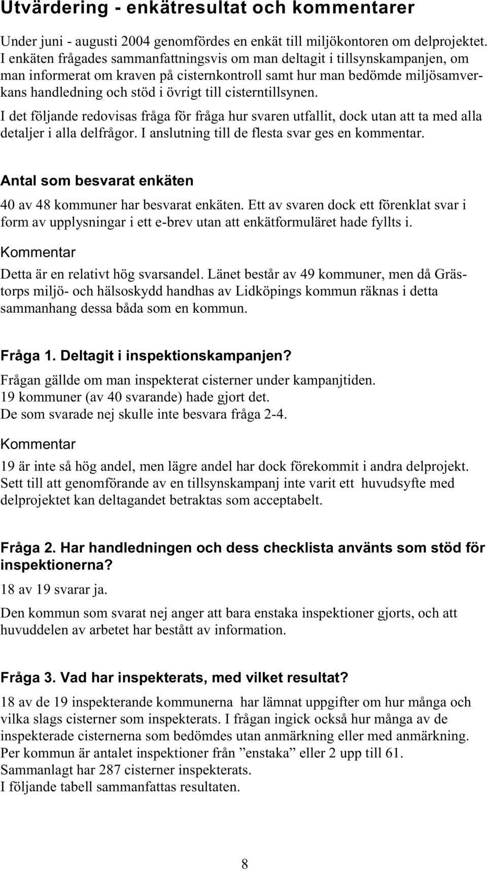 cisterntillsynen. I det följande redovisas fråga för fråga hur svaren utfallit, dock utan att ta med alla detaljer i alla delfrågor. I anslutning till de flesta svar ges en kommentar.