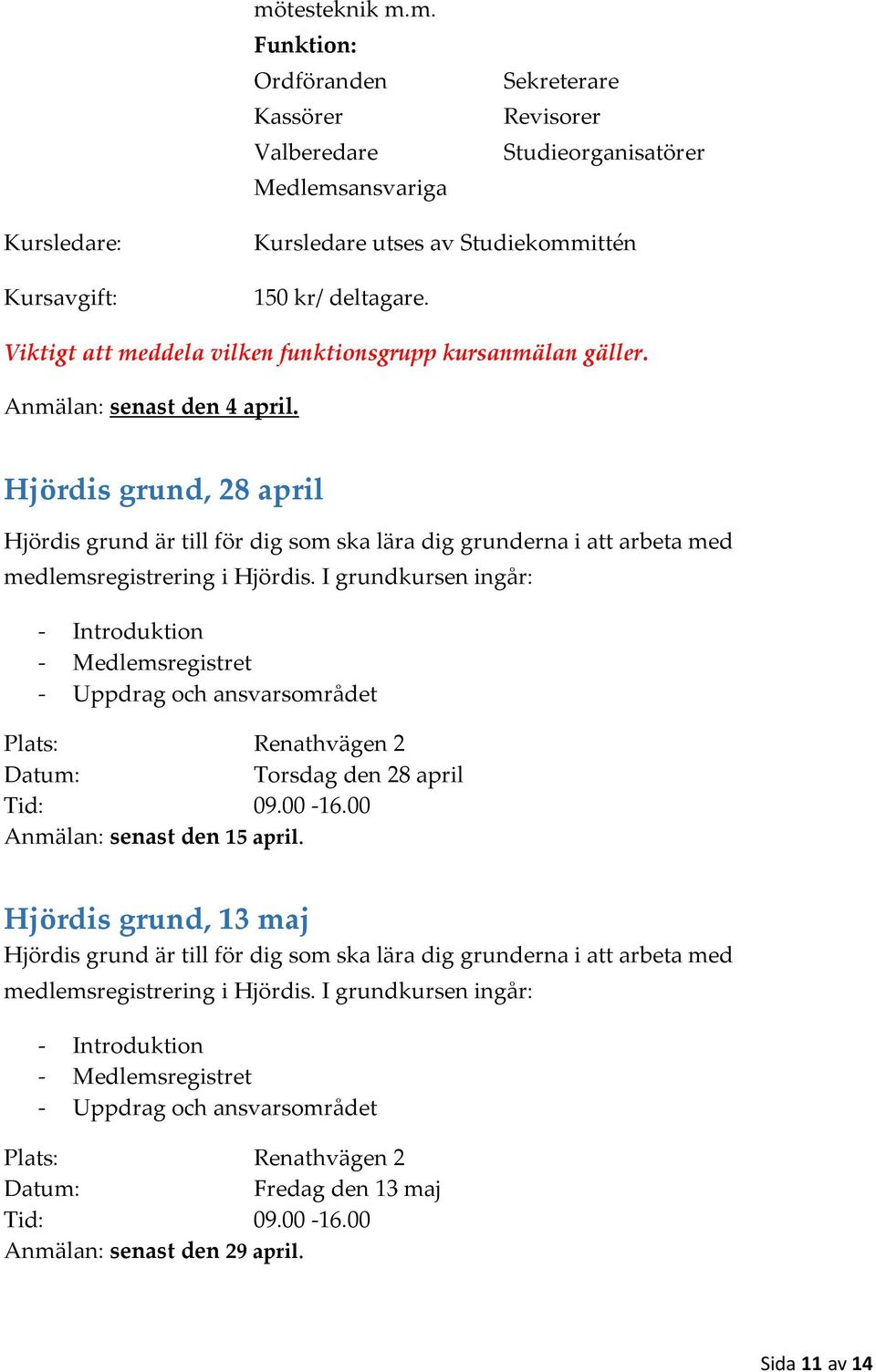 Hjördis grund, 28 april Hjördis grund är till för dig som ska lära dig grunderna i att arbeta med medlemsregistrering i Hjördis.