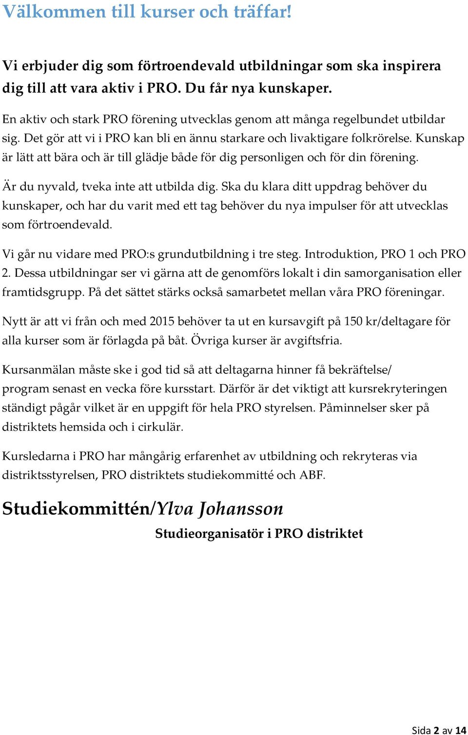 Kunskap är lätt att bära och är till glädje både för dig personligen och för din förening. Är du nyvald, tveka inte att utbilda dig.