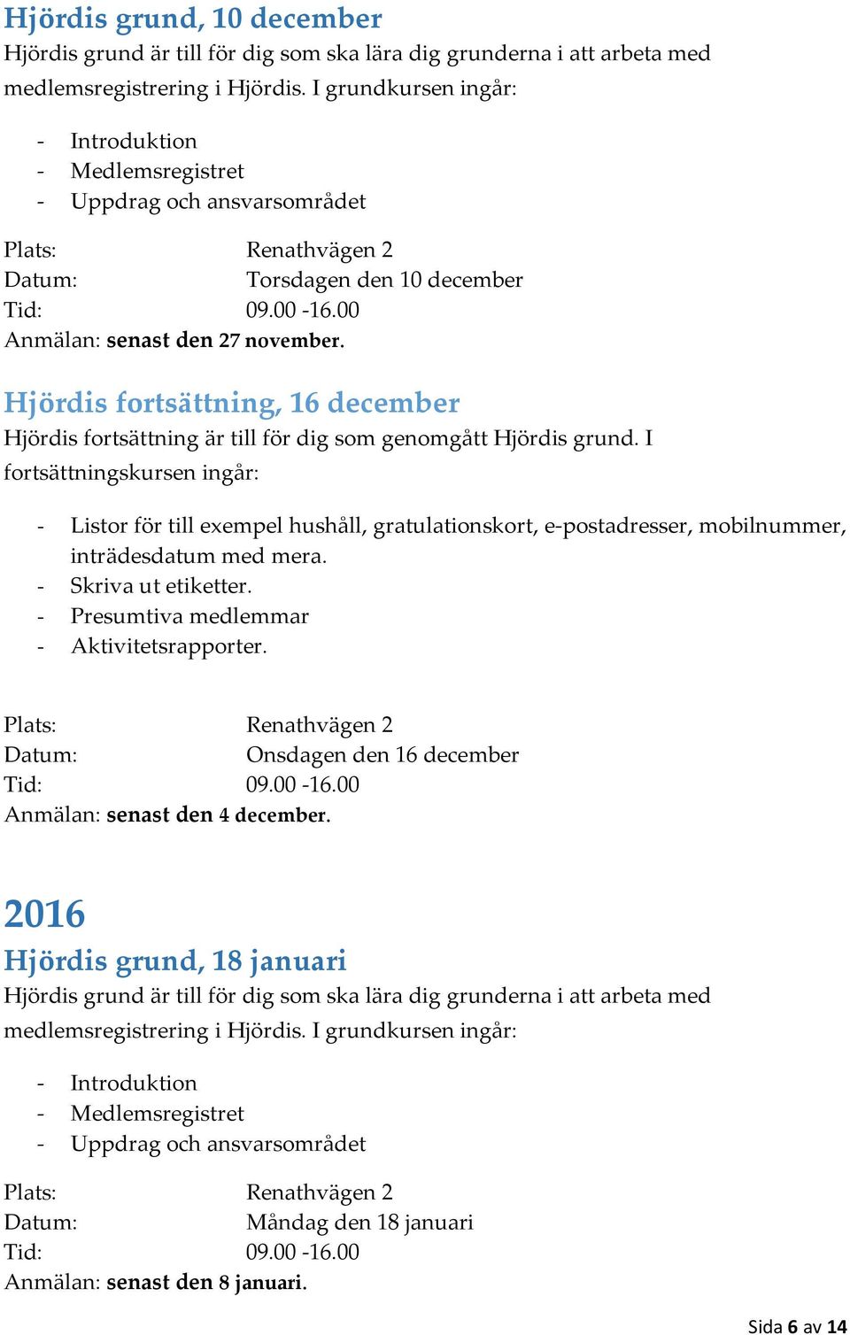 Hjördis fortsättning, 16 december Hjördis fortsättning är till för dig som genomgått Hjördis grund.