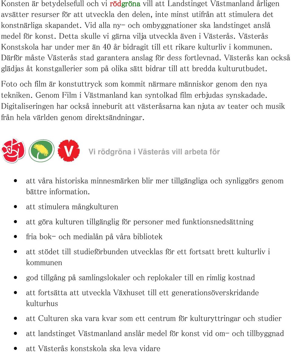 Västerås Konstskola har under mer än 40 år bidragit till ett rikare kulturliv i kommunen. Därför måste Västerås stad garantera anslag för dess fortlevnad.