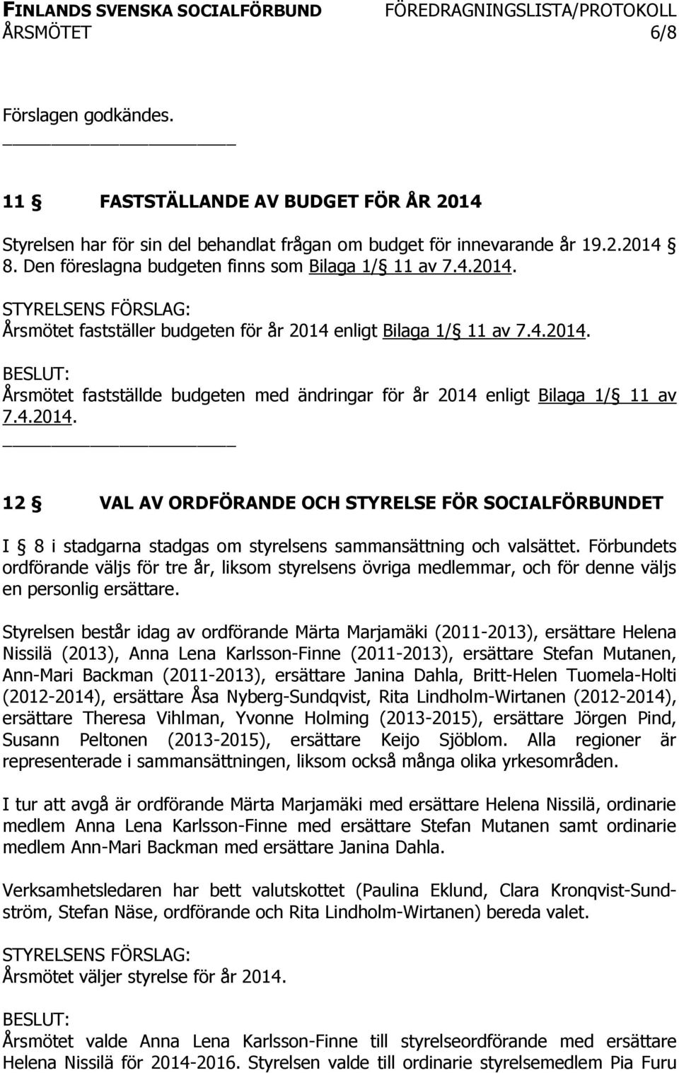 4.2014. 12 VAL AV ORDFÖRANDE OCH STYRELSE FÖR SOCIALFÖRBUNDET I 8 i stadgarna stadgas om styrelsens sammansättning och valsättet.