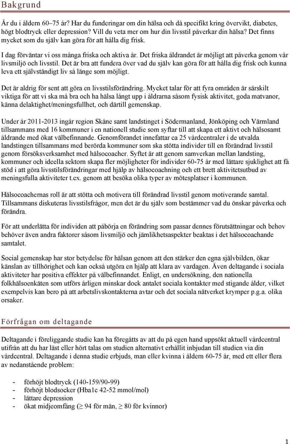 Det är bra att fundera över vad du själv kan göra för att hålla dig frisk och kunna leva ett självständigt liv så länge som möjligt. Det är aldrig för sent att göra en livsstilsförändring.