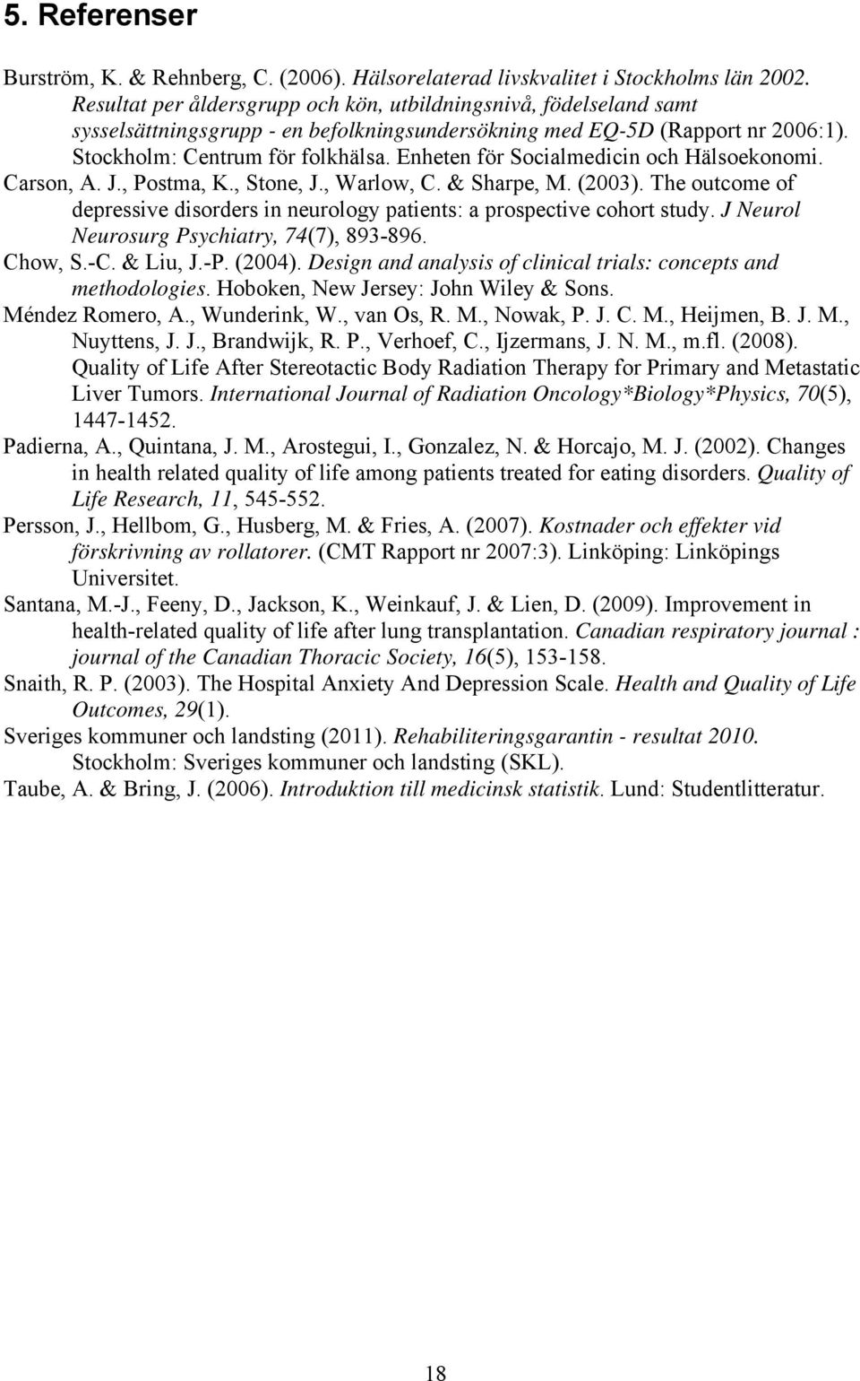 Enheten för Socialmedicin och Hälsoekonomi. Carson, A. J., Postma, K., Stone, J., Warlow, C. & Sharpe, M. (23). The outcome of depressive disorders in neurology patients: a prospective cohort study.