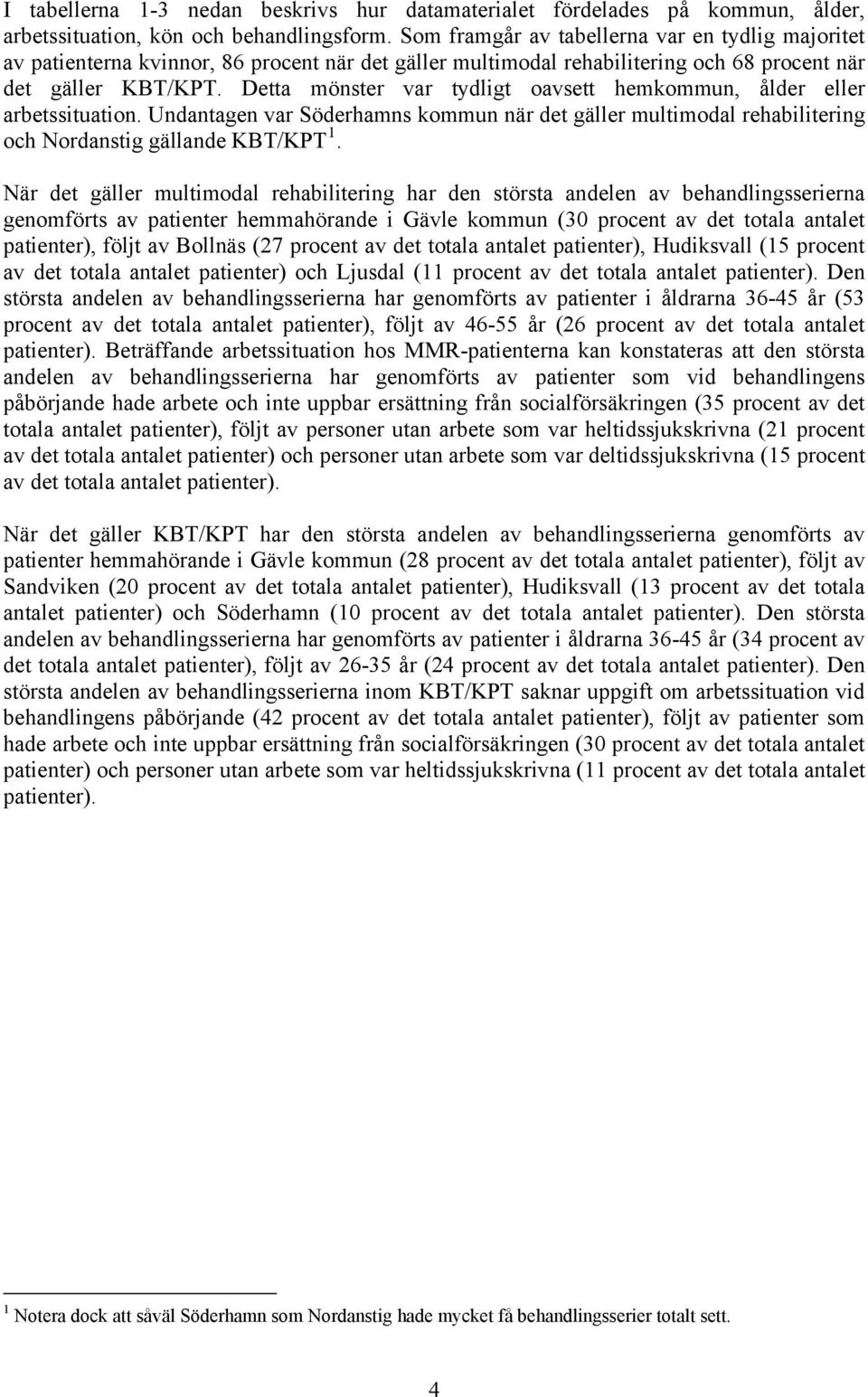 Detta mönster var tydligt oavsett hemkommun, ålder eller arbetssituation. Undantagen var Söderhamns kommun när det gäller multimodal rehabilitering och Nordanstig gällande KBT/KPT 1.