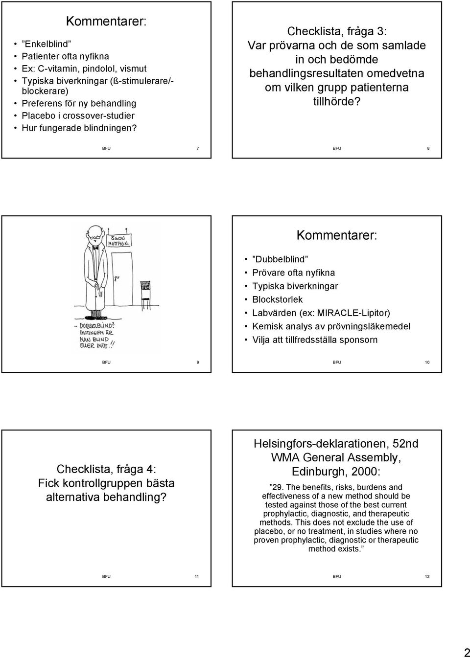 BFU 7 BFU 8 Dubbelblind Prövare ofta nyfikna Typiska biverkningar Blockstorlek Labvärden (ex: MIRACLE-Lipitor) Kemisk analys av prövningsläkemedel Vilja att tillfredsställa sponsorn BFU 9 BFU 10