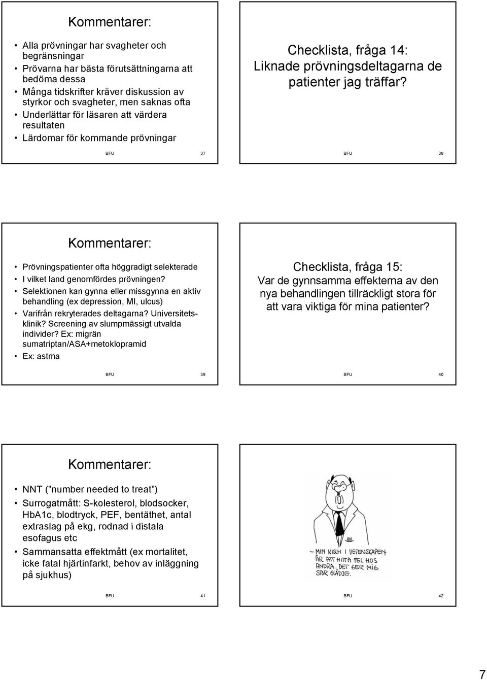 BFU 38 Prövningspatienter ofta höggradigt selekterade I vilket land genomfördes prövningen?