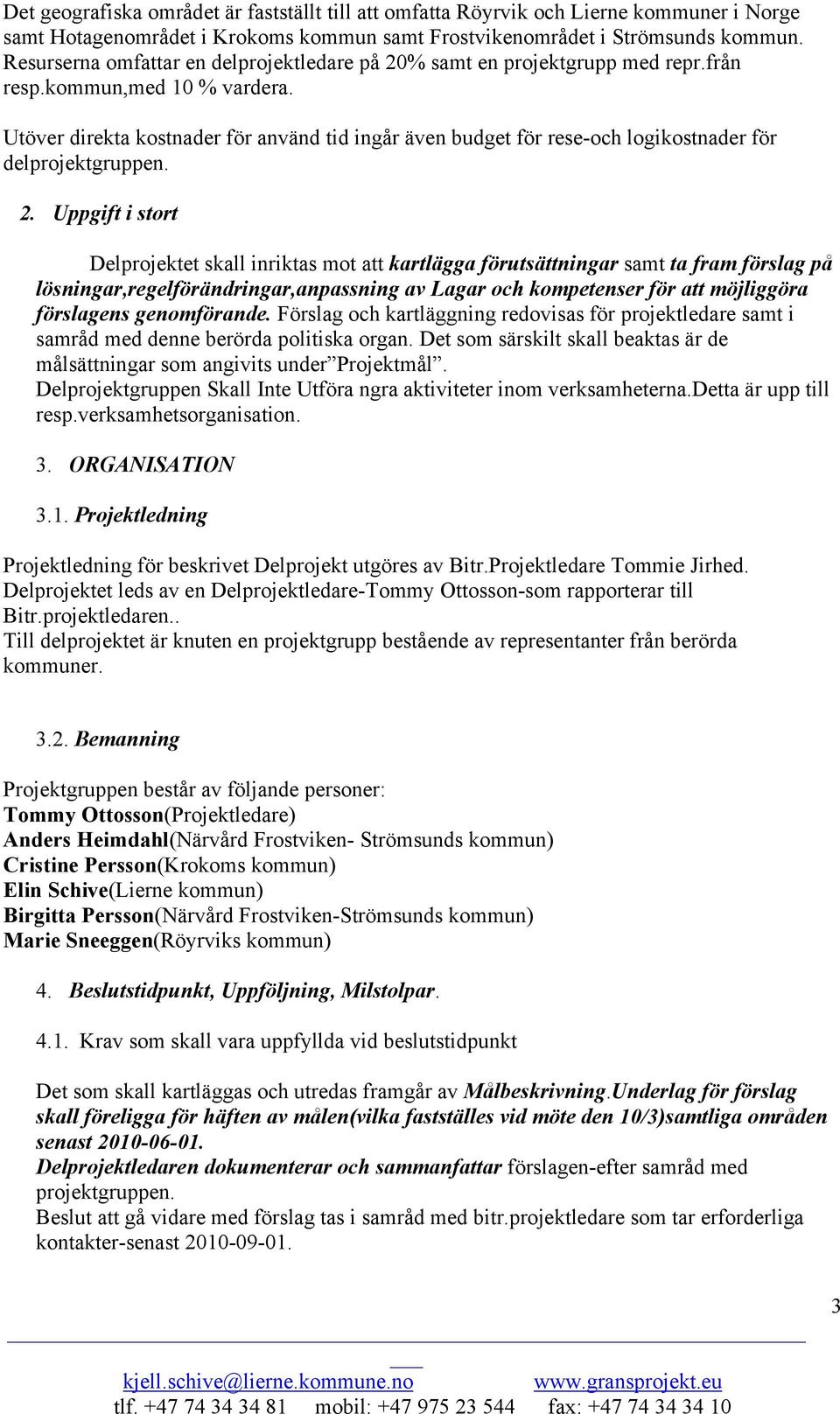 Utöver direkta kostnader för använd tid ingår även budget för rese-och logikostnader för delprojektgruppen. 2.