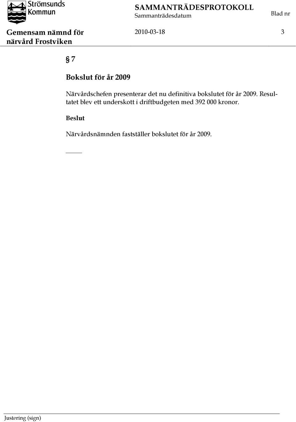 2009. Resultatet blev ett underskott i driftbudgeten med 392 000 kronor.