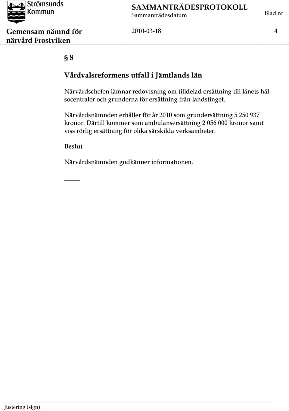 Närvårdsnämnden erhåller för år 2010 som grundersättning 5 250 937 kronor.