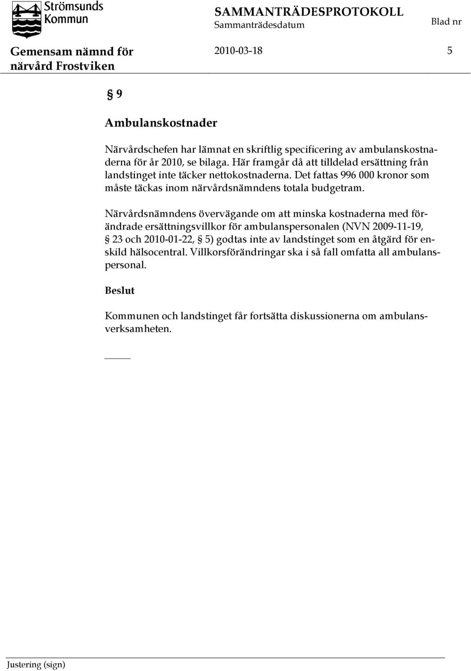 Närvårdsnämndens övervägande om att minska kostnaderna med förändrade ersättningsvillkor för ambulanspersonalen (NVN 2009-11-19, 23 och 2010-01-22, 5) godtas inte av landstinget som