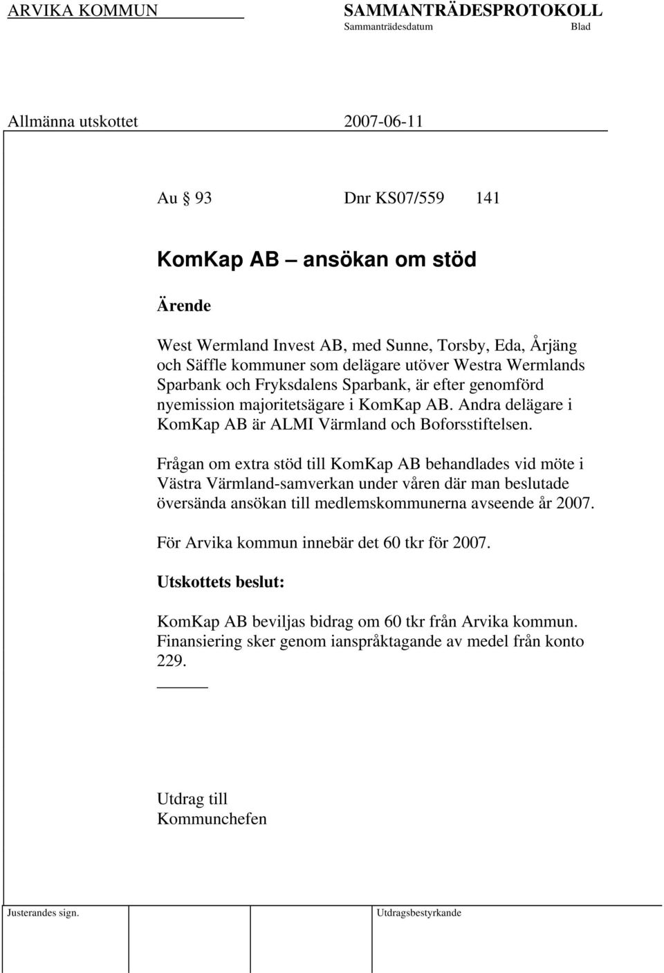 Frågan om extra stöd till KomKap AB behandlades vid möte i Västra Värmland-samverkan under våren där man beslutade översända ansökan till medlemskommunerna avseende år 2007.