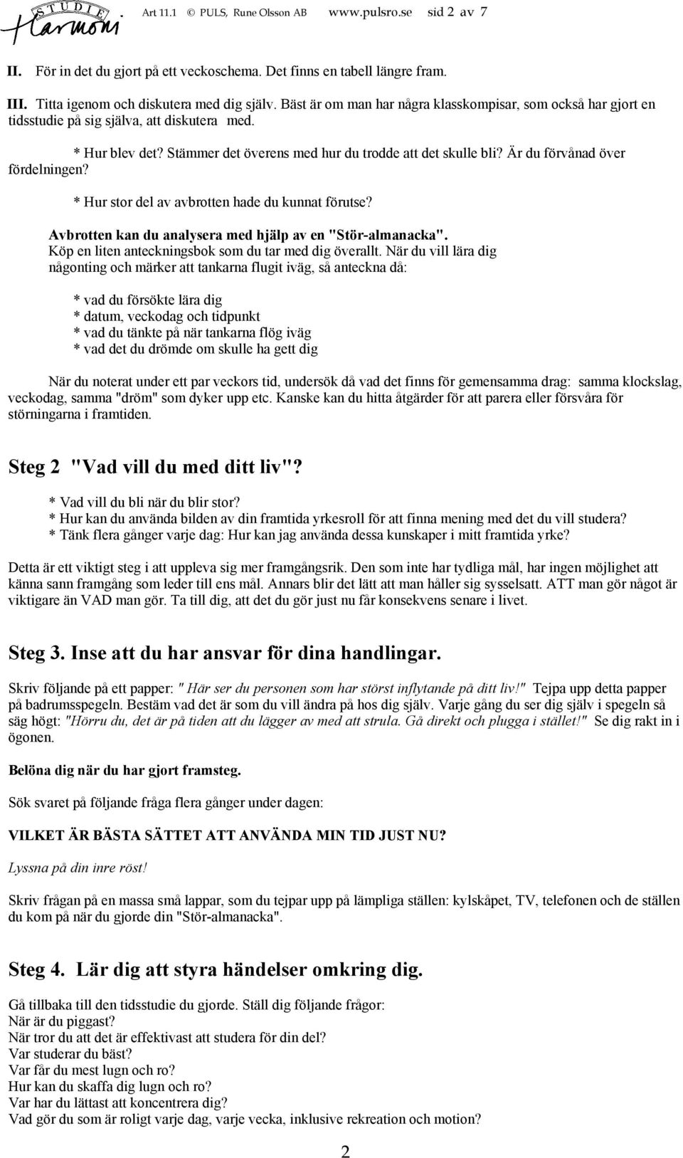 Är du förvånad över fördelningen? * Hur stor del av avbrotten hade du kunnat förutse? Avbrotten kan du analysera med hjälp av en "Stör-almanacka".