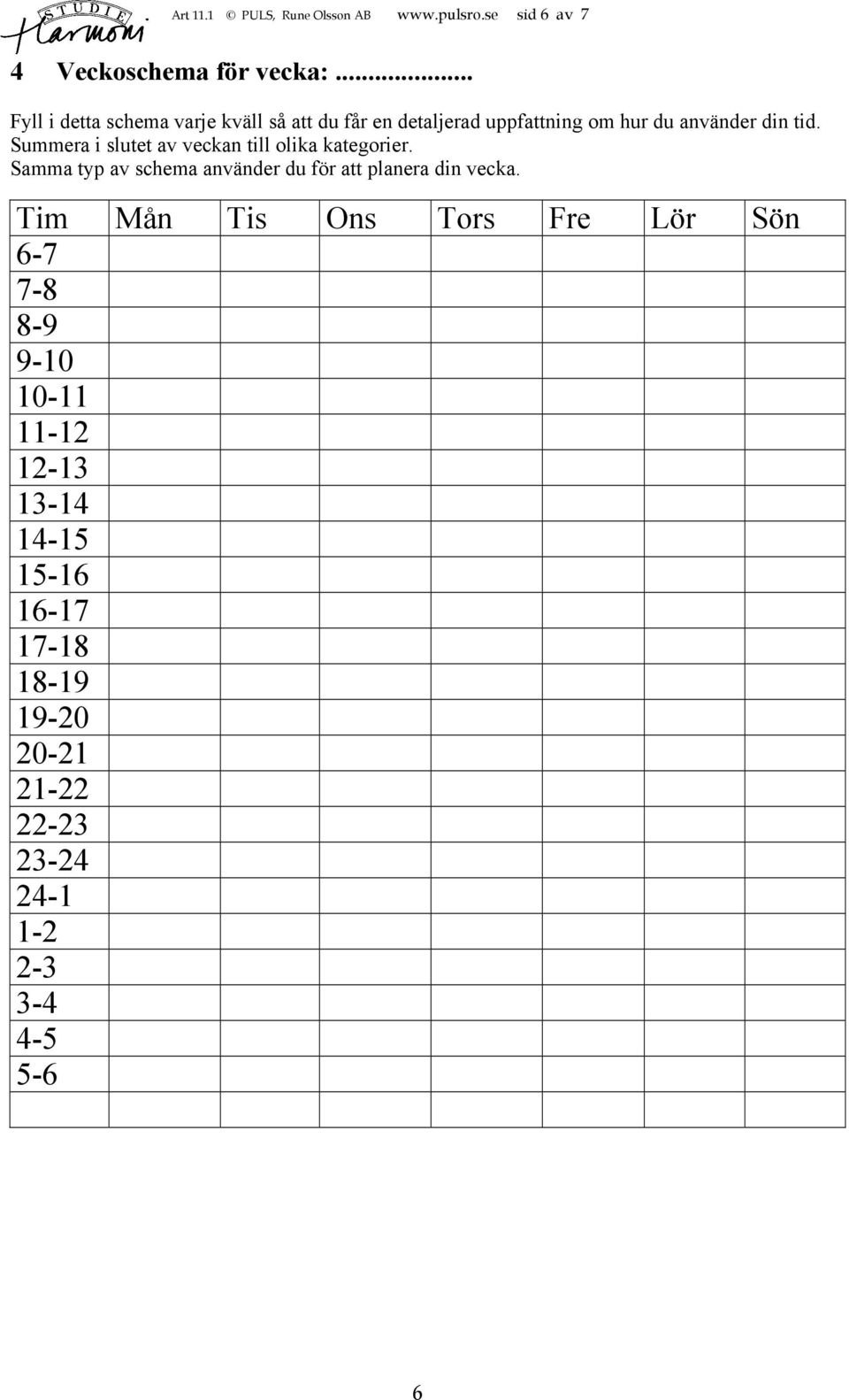 Summera i slutet av veckan till olika kategorier. Samma typ av schema använder du för att planera din vecka.